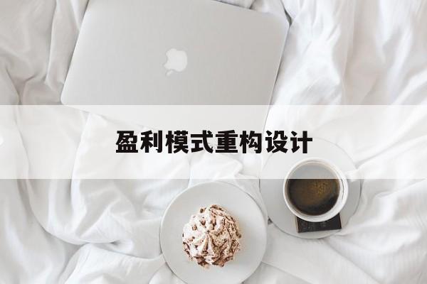 盈利模式重构设计(盈利模式重构设计方案)蒙自市 盈利模式重构设计(盈利模式重构设计方案)蒙自市